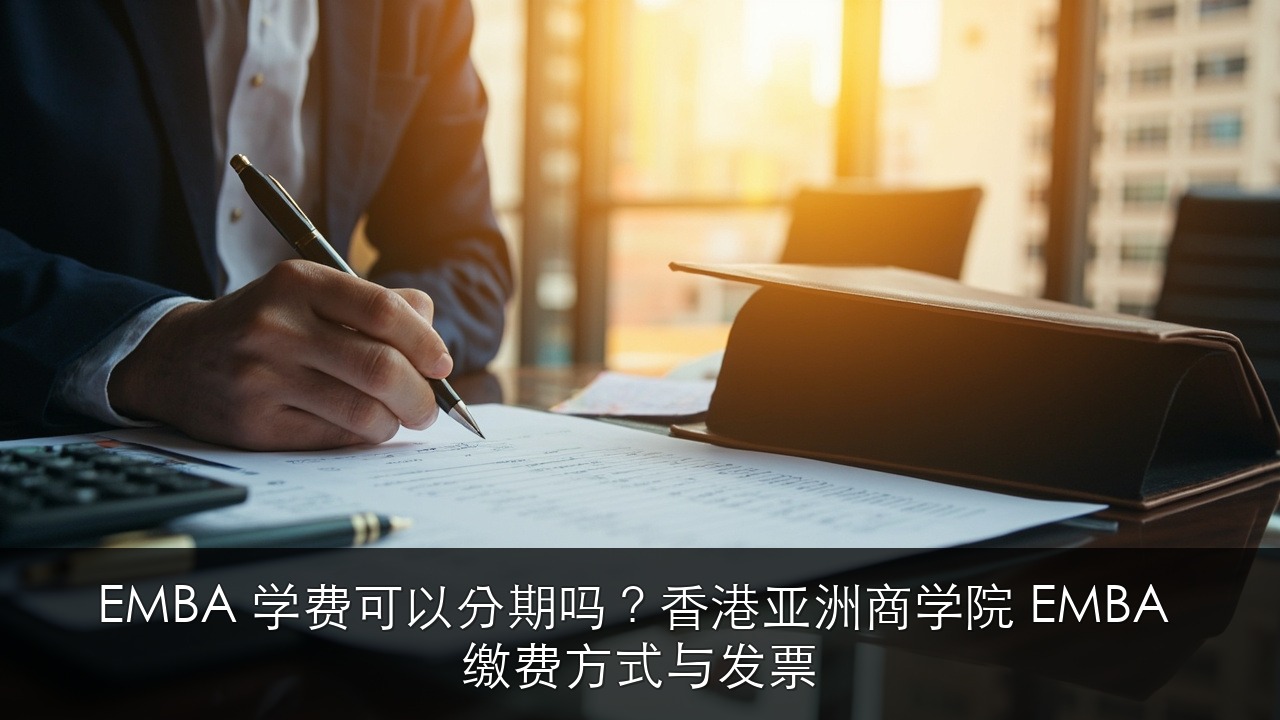 EMBA 学费可以分期吗?香港亚洲商学院 EMBA 缴费方式与发票
