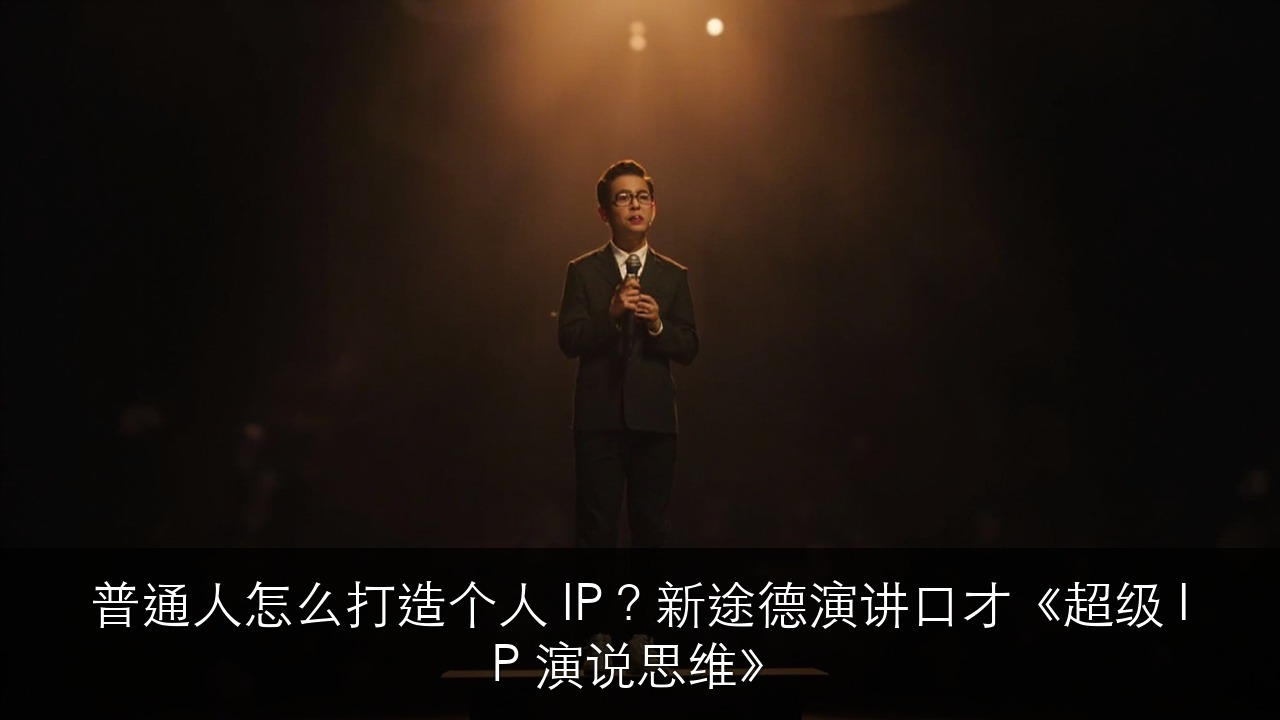 普通人怎么打造个人 IP?新途德演讲口才《超级 IP 演说思维》