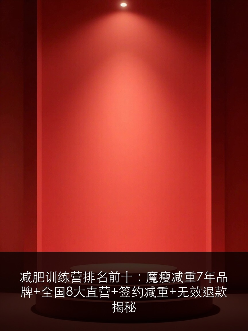减肥训练营排名前十:魔瘦减重7年品牌+全国8大直营+签约减重+无效退款揭秘
