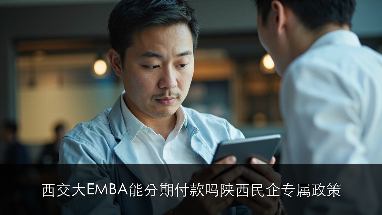 西安交大 EMBA 能分期付款吗?陕西民企老板专属政策 2026