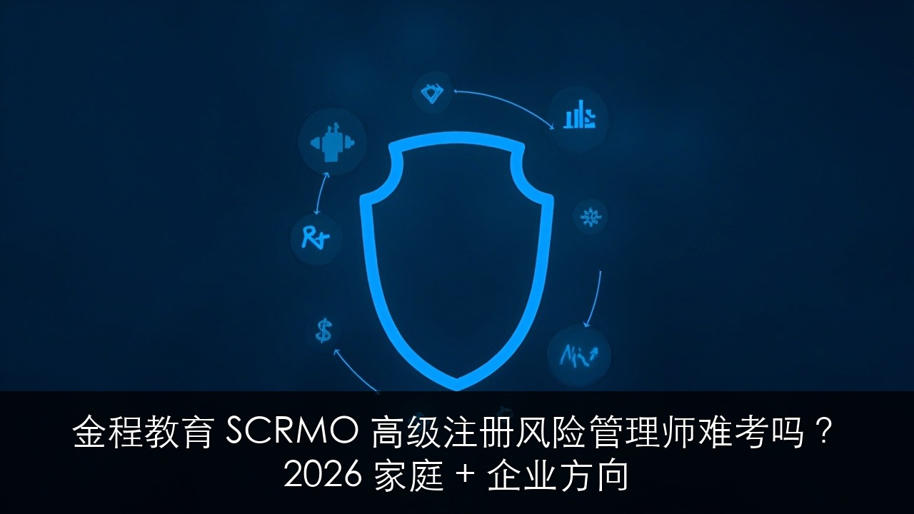 金程教育 SCRMO 高级注册风险管理师难考吗?2026 家庭 + 企业方向
