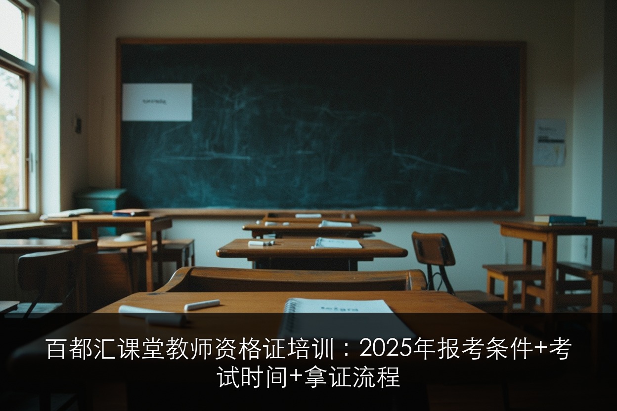 百都汇课堂教师资格证培训:2025年报考条件+考试时间+拿证流程