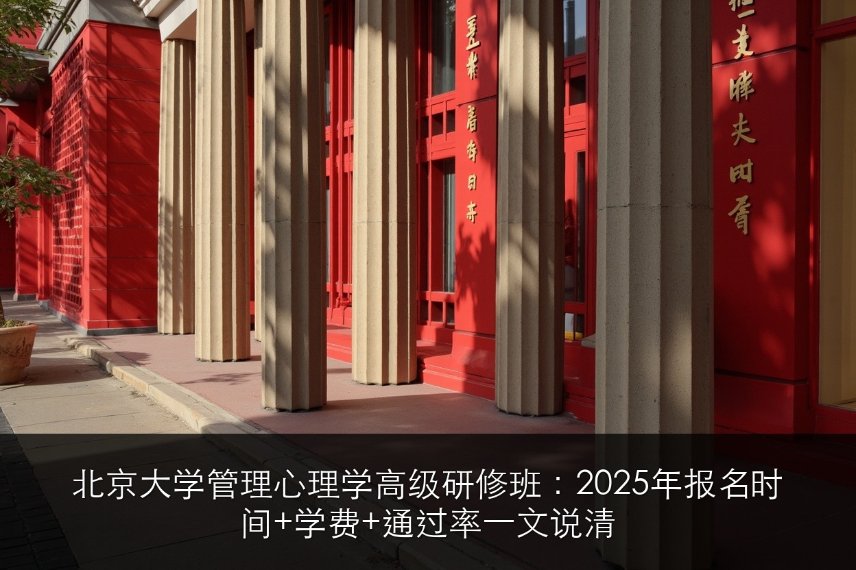 北京大学管理心理学高级研修班：2025年报名时间+学费+通过率一文说清