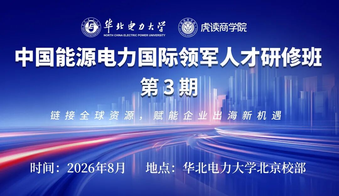 虎读商学院 华北电力大学《中国能源电力国际领军人才研修班》2026年8月15日北京开课