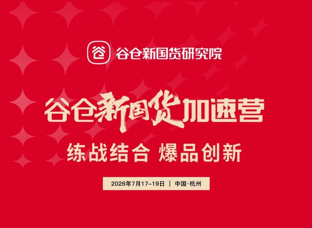 谷仓新国货研究院《谷仓新国货加速营》第52期2026年7月17-19日杭州开营