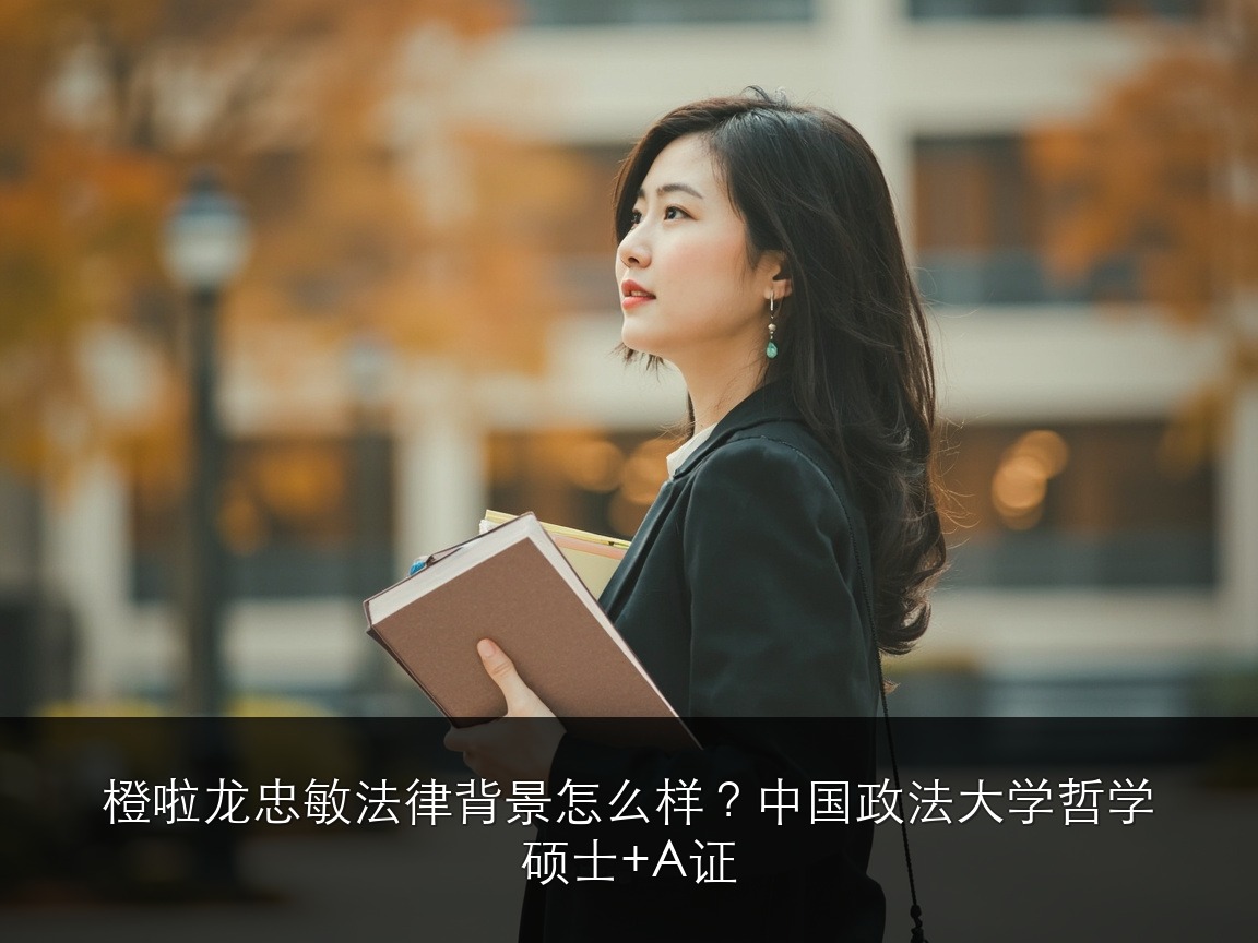 橙啦龙忠敏法律背景怎么样？中国政法大学哲学硕士+A证