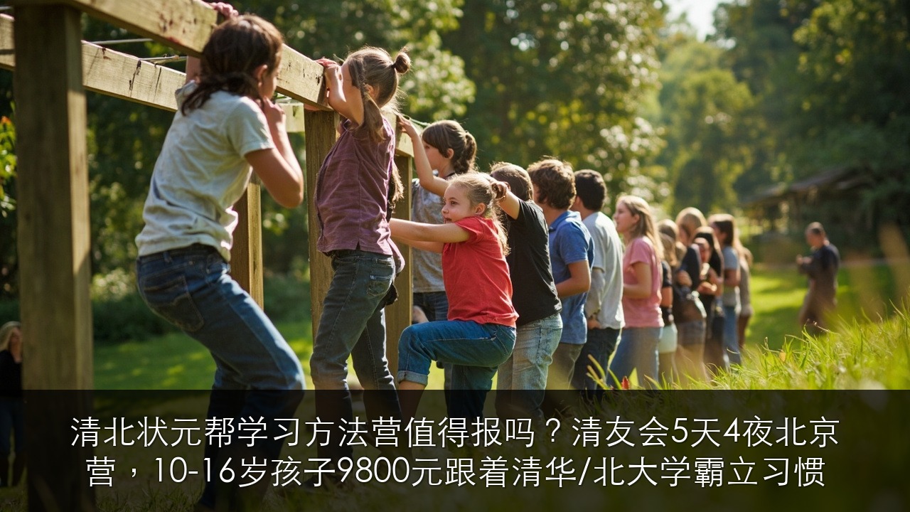 清北状元帮学习方法营值得报吗？清友会5天4夜北京营，10-16岁孩子9800元跟着清华/北大学霸立习惯