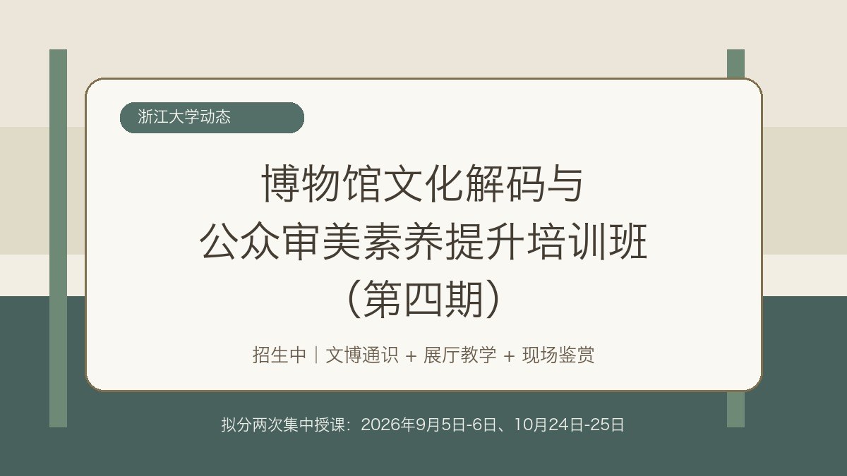 强烈推荐，正在热招｜浙江大学博物馆文化解码与公众审美素养提升培训班（第四期）