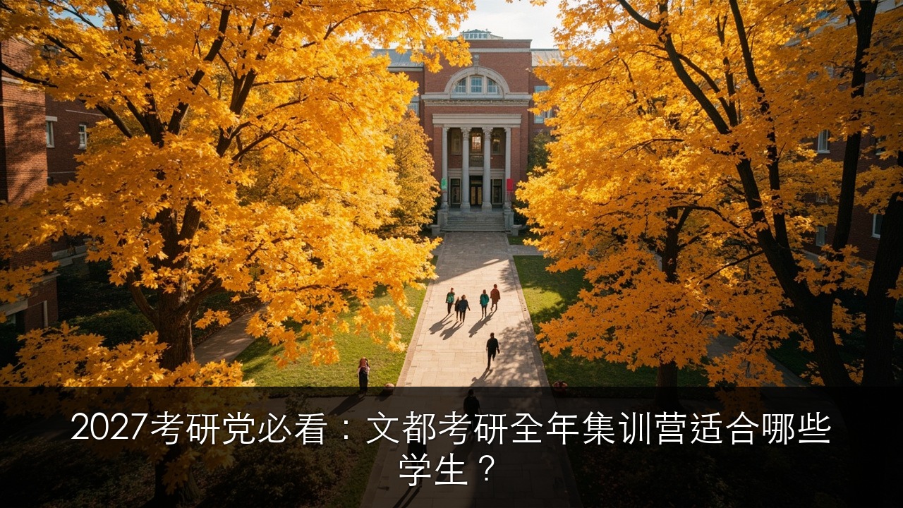 2027考研党必看:文都考研全年集训营适合哪些学生?