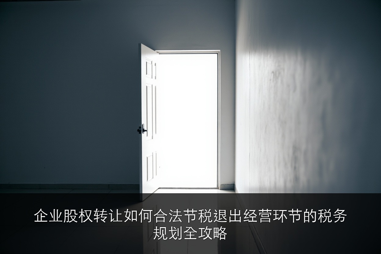 企业股权转让如何合法节税？退出经营环节的税务规划全攻略