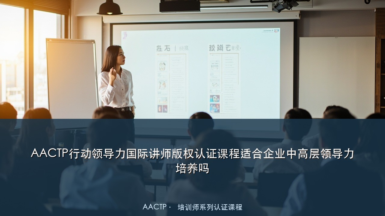 AACTP行动领导力国际讲师版权认证课程适合企业中高层领导力培养吗