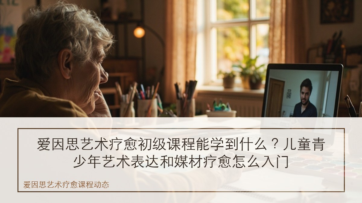 爱因思艺术疗愈初级课程能学到什么？儿童青少年艺术表达和媒材疗愈怎么入门