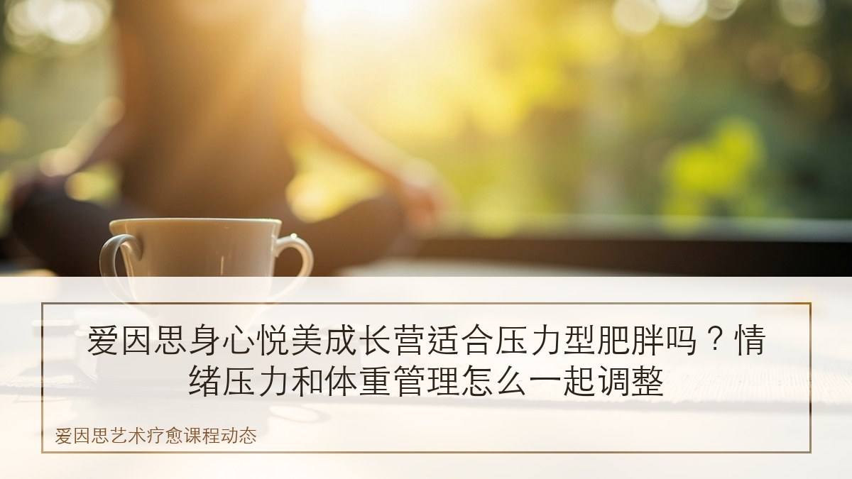 爱因思身心悦美成长营适合压力型肥胖吗？情绪压力和体重管理怎么一起调整
