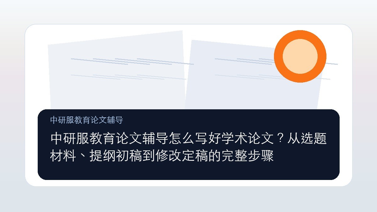 中研服教育论文辅导怎么写好学术论文？从选题材料、提纲初稿到修改定稿的完整步骤