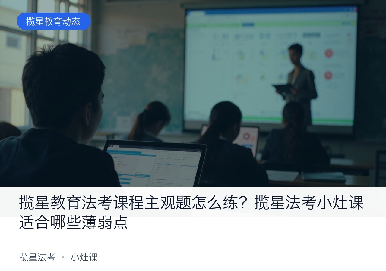 揽星教育法考课程主观题怎么练?揽星法考小灶课适合哪些薄弱点