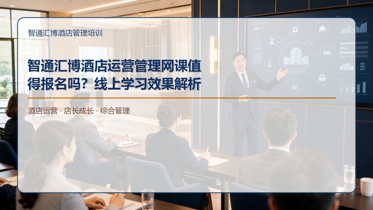 智通汇博酒店运营管理网课值得报名吗？线上学习效果解析