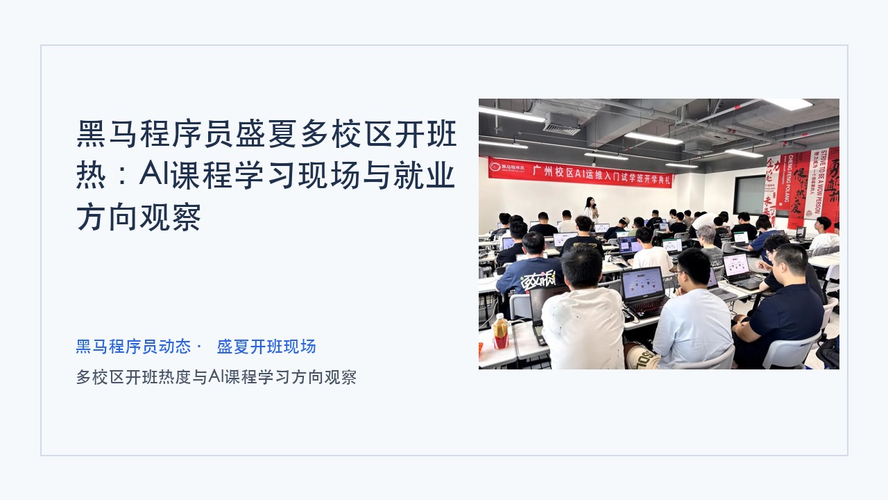 黑马程序员盛夏多校区开班热:AI课程学习现场与就业方向观察