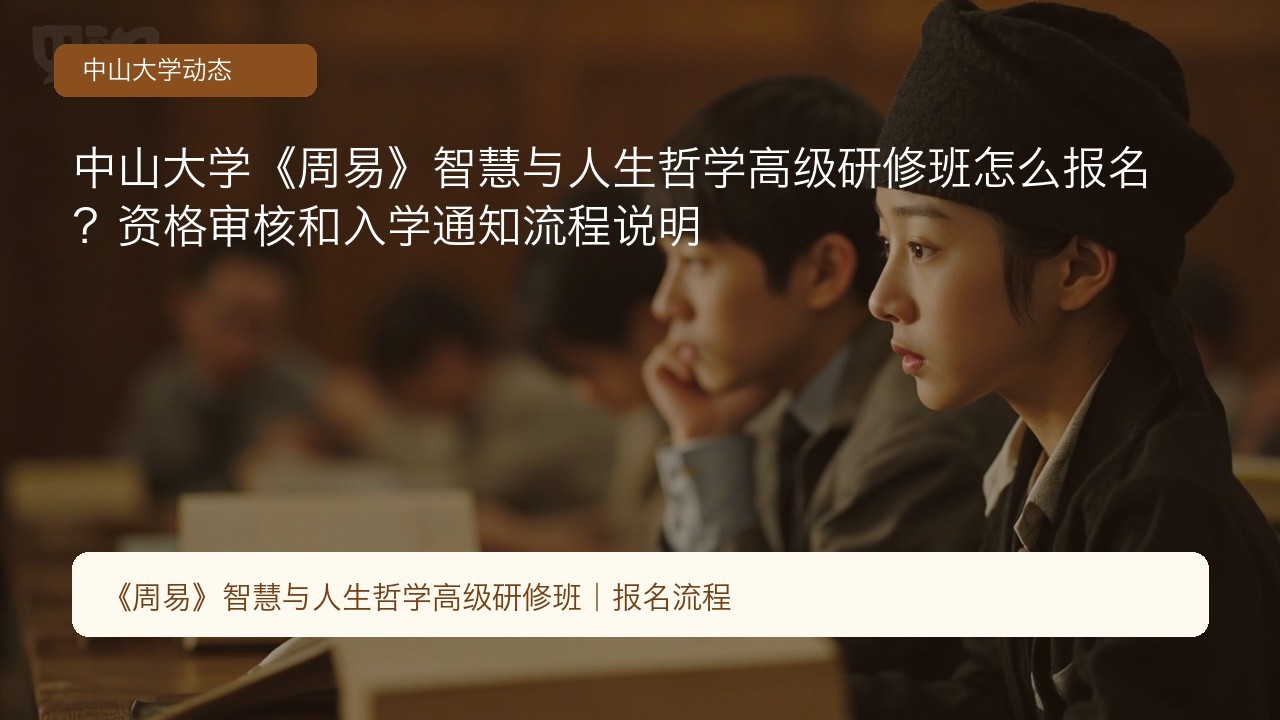 中山大学《周易》智慧与人生哲学高级研修班怎么报名?资格审核和入学通知流程说明