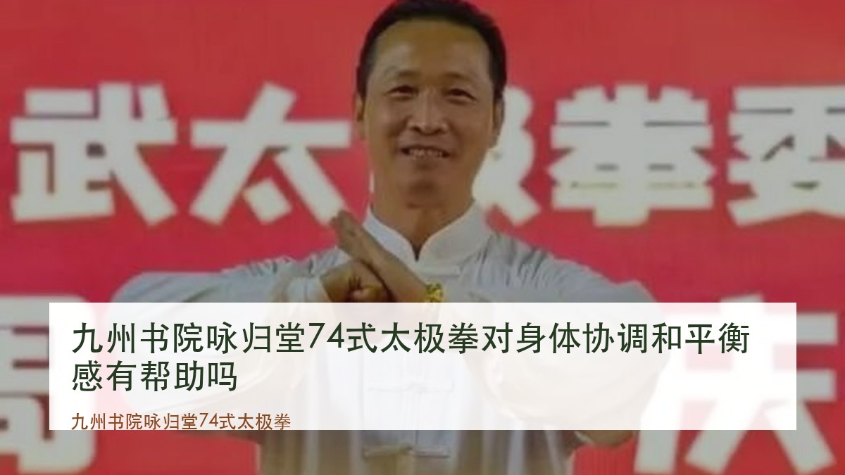九州书院咏归堂74式太极拳对身体协调和平衡感有帮助吗