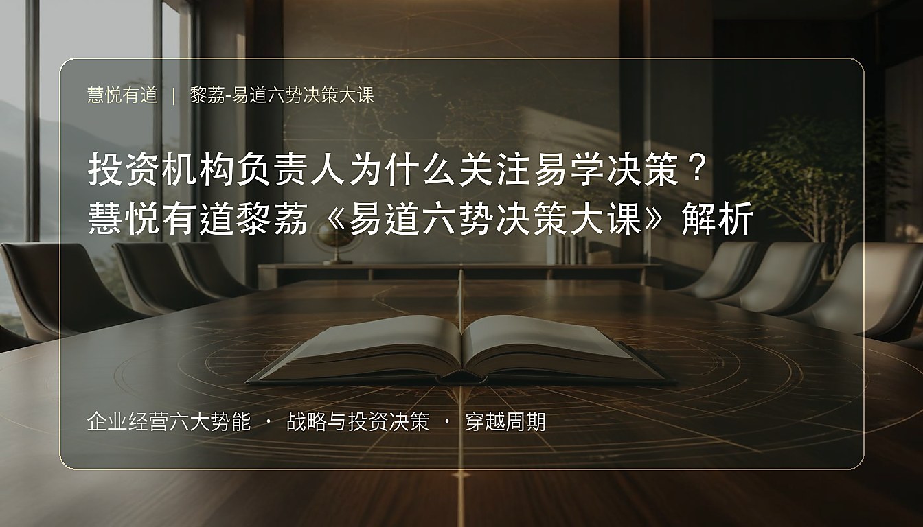 投资机构负责人为什么关注易学决策?慧悦有道黎荔《易道六势决策大课》解析