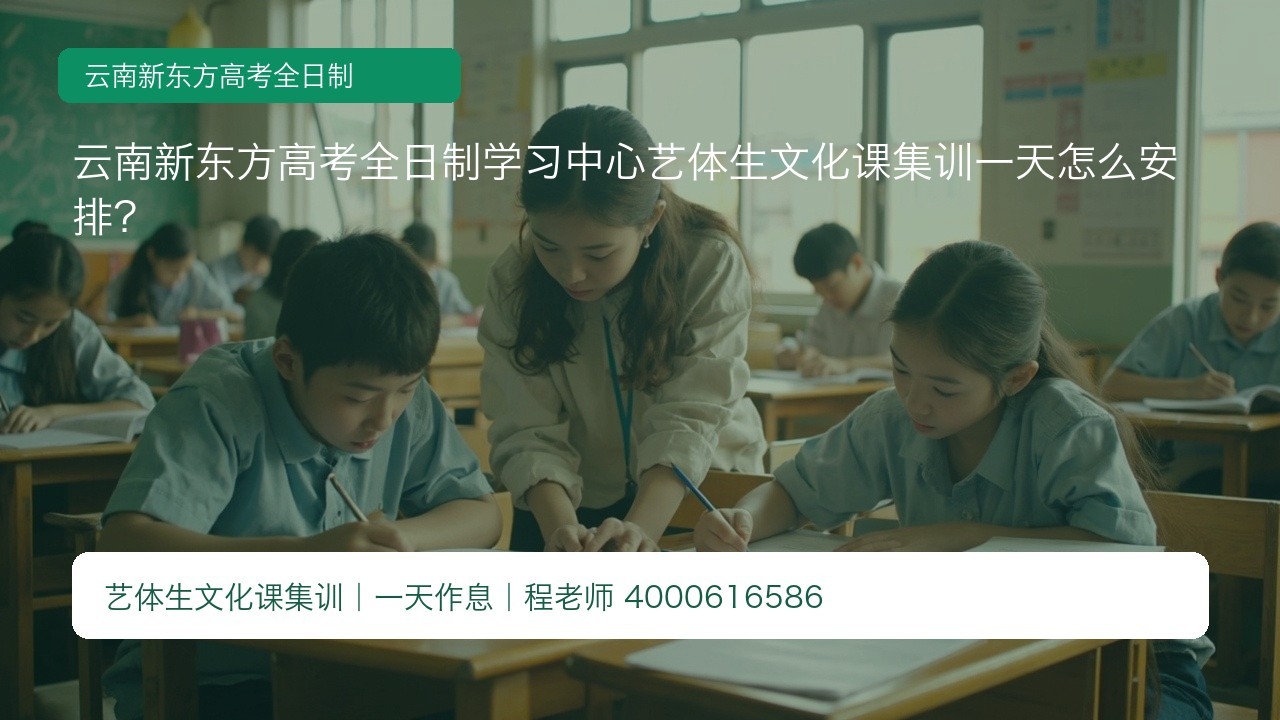 云南新东方高考全日制学习中心艺体生文化课集训一天怎么安排?