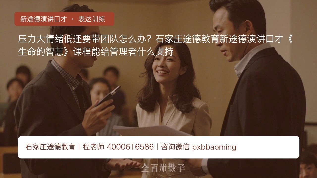 压力大情绪低还要带团队怎么办?石家庄途德教育新途德演讲口才《生命的智慧》课程能给管理者什么支持