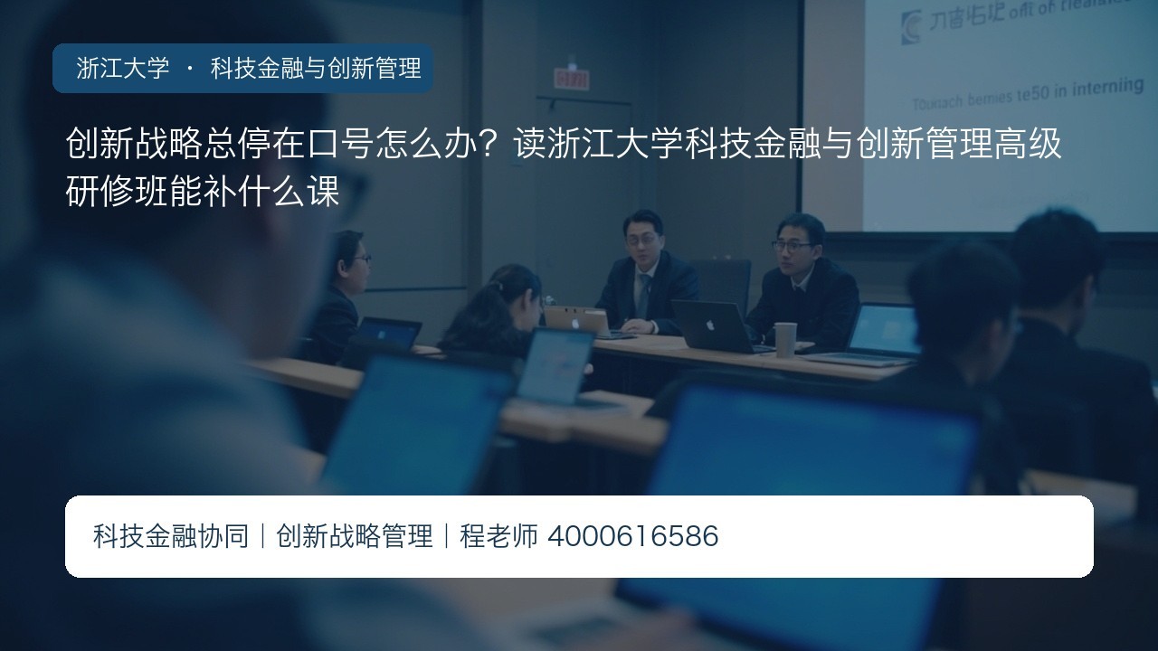创新战略总停在口号怎么办？读浙江大学科技金融与创新管理高级研修班能补什么课