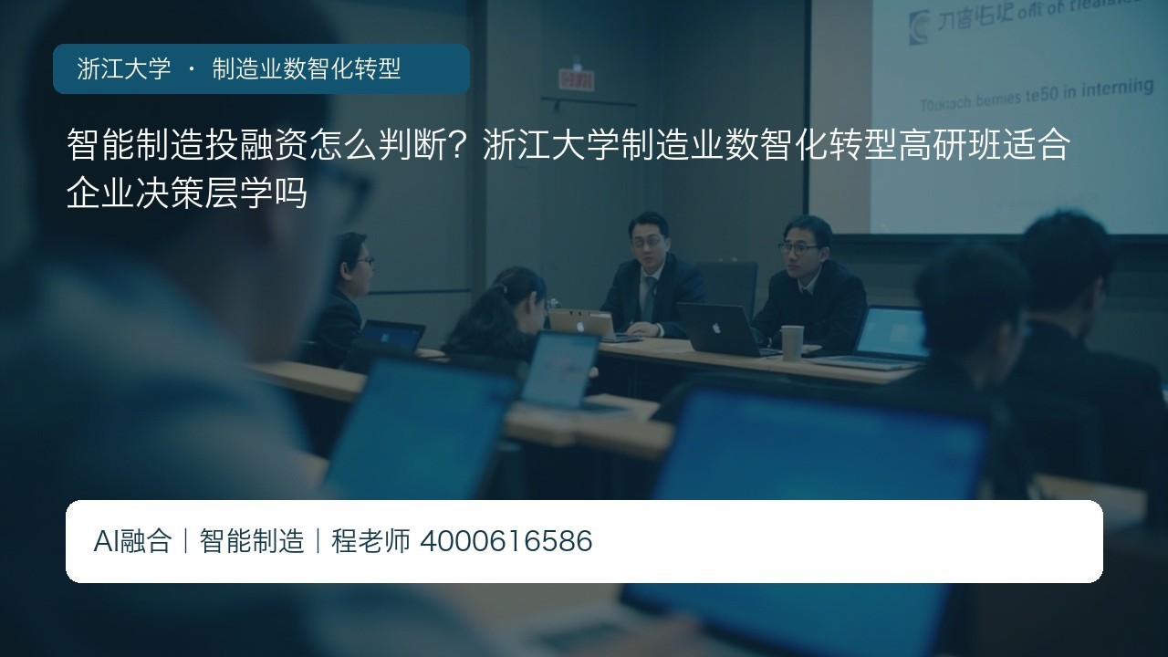 智能制造投融资怎么判断？浙江大学制造业数智化转型高研班适合企业决策层学吗