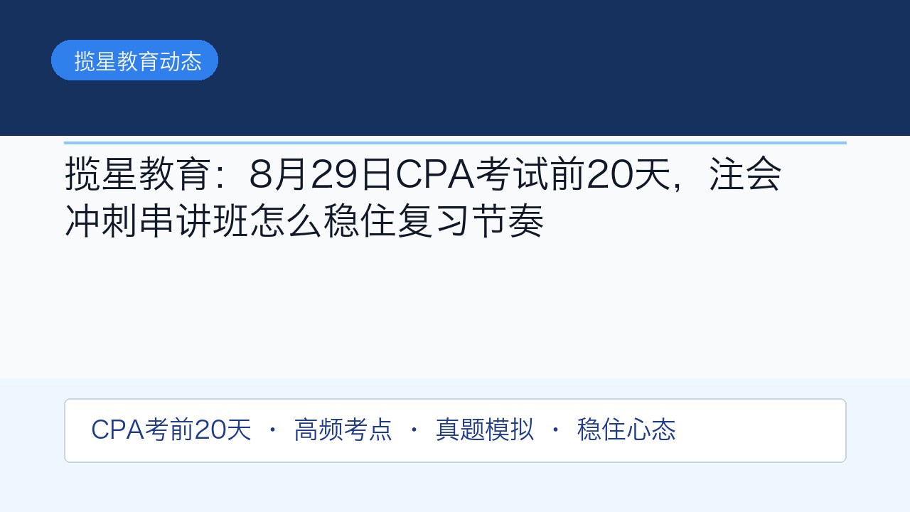 揽星教育:8月29日CPA考试前20天,注会冲刺串讲班怎么稳住复习节奏
