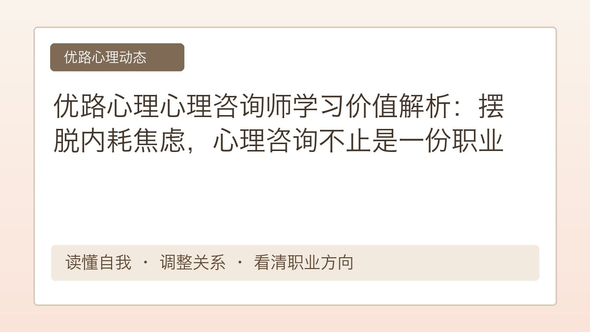 优路心理心理咨询师学习价值解析:摆脱内耗焦虑,心理咨询不止是一份职业