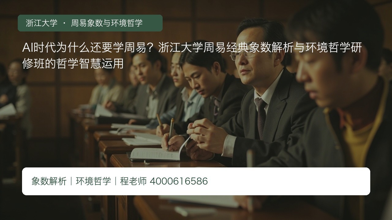 AI时代为什么还要学周易？浙江大学周易经典象数解析与环境哲学研修班的哲学智慧运用