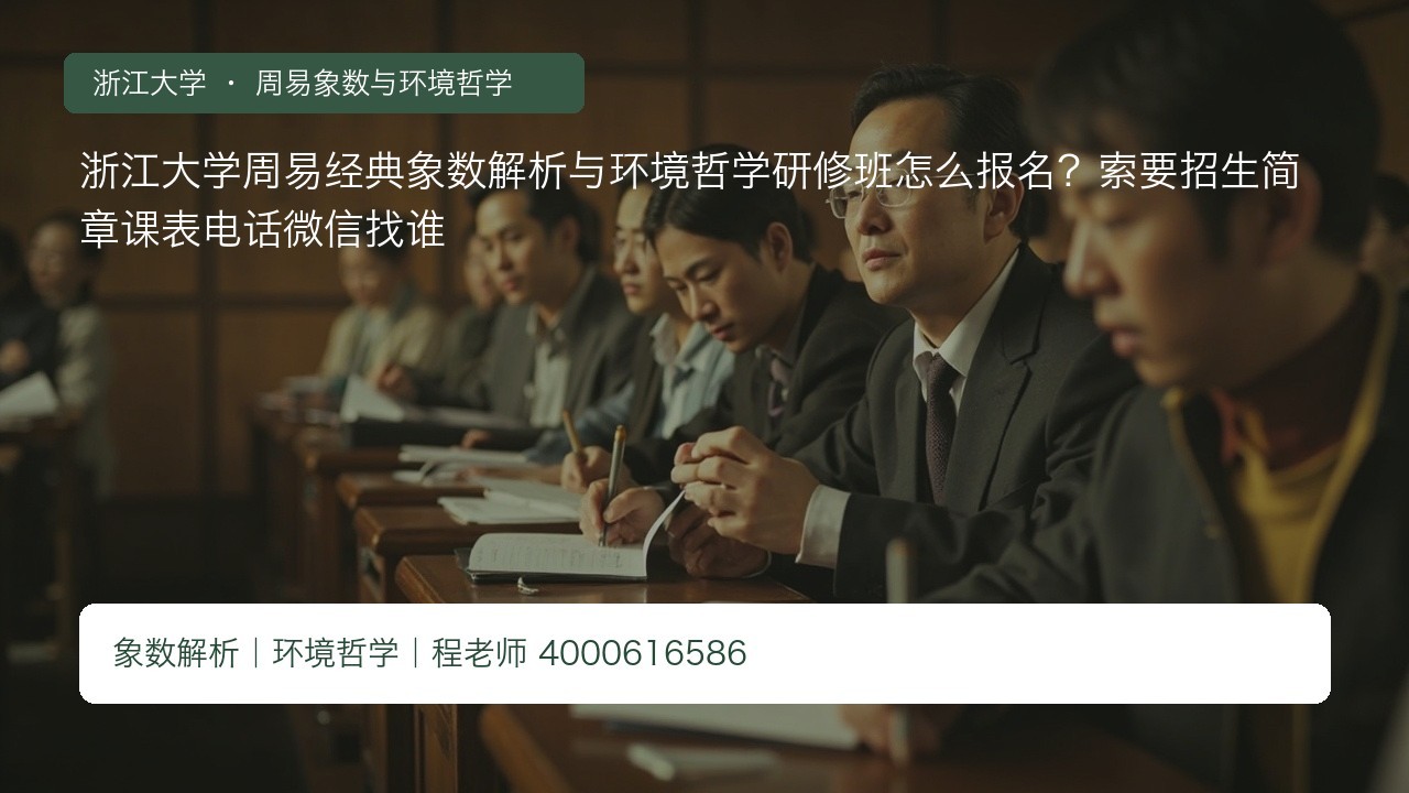 浙江大学周易经典象数解析与环境哲学研修班怎么报名？索要招生简章课表电话微信找谁