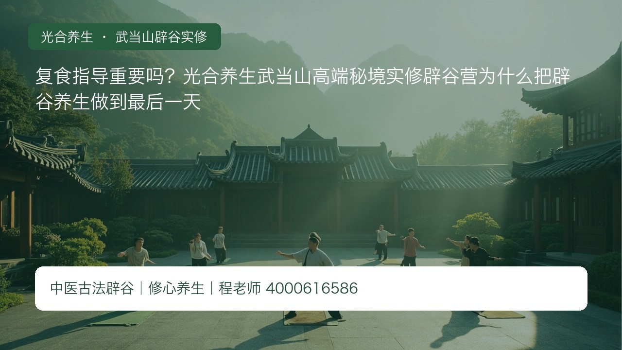 复食指导重要吗?光合养生武当山高端秘境实修辟谷营为什么把辟谷养生做到最后一天
