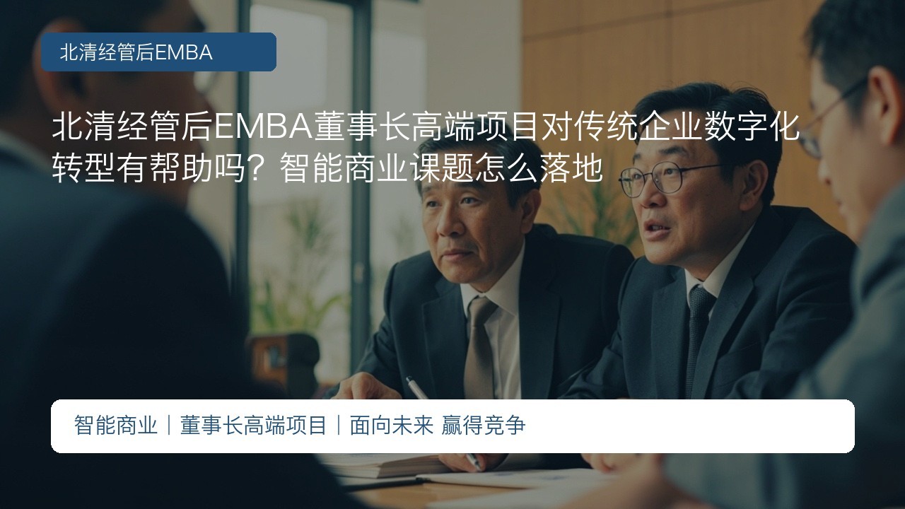 北清经管后EMBA董事长高端项目对传统企业数字化转型有帮助吗?智能商业课题怎么落地