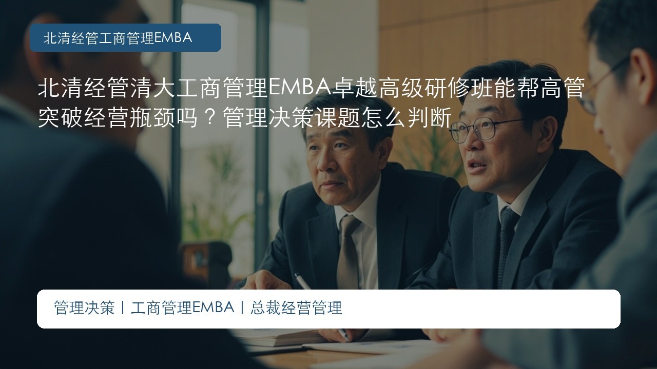 北清经管清大工商管理EMBA卓越高级研修班能帮高管突破经营瓶颈吗?管理决策课题怎么判断