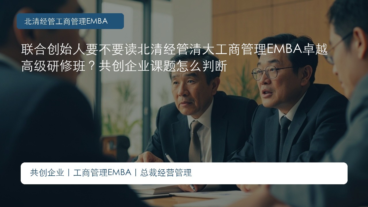 联合创始人要不要读北清经管清大工商管理EMBA卓越高级研修班?共创企业课题怎么判断