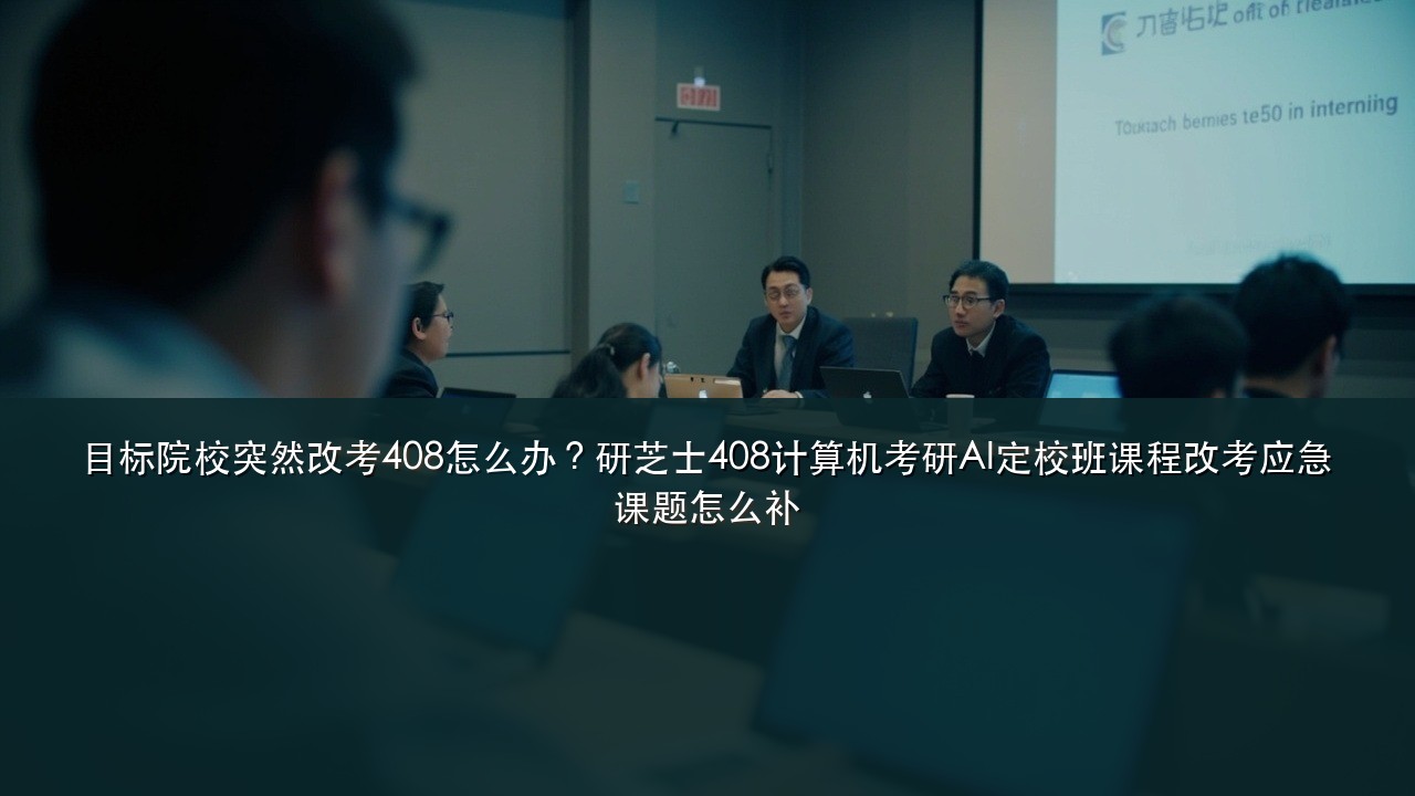 目标院校突然改考408怎么办?研芝士408计算机考研AI定校班课程改考应急课题怎么补