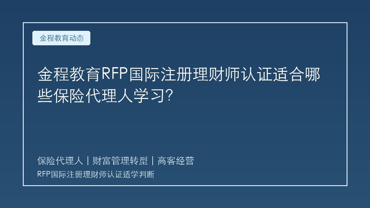 金程教育RFP国际注册理财师认证适合哪些保险代理人学习?
