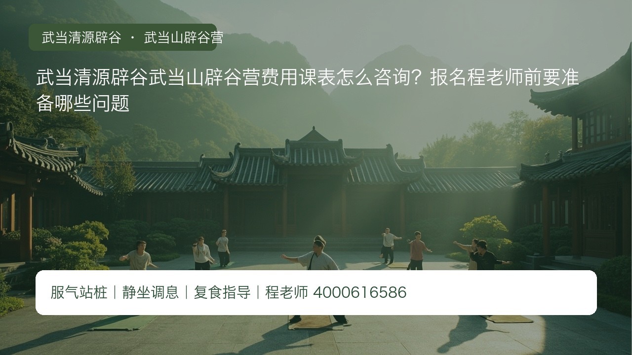 武当清源辟谷武当山辟谷营费用课表怎么咨询?报名程老师前要准备哪些问题