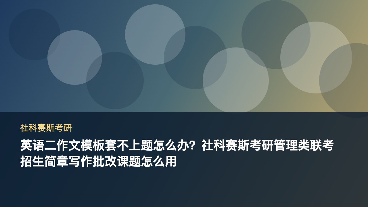 英语二作文模板套不上题怎么办?社科赛斯考研管理类联考招生简章写作批改课题怎么用