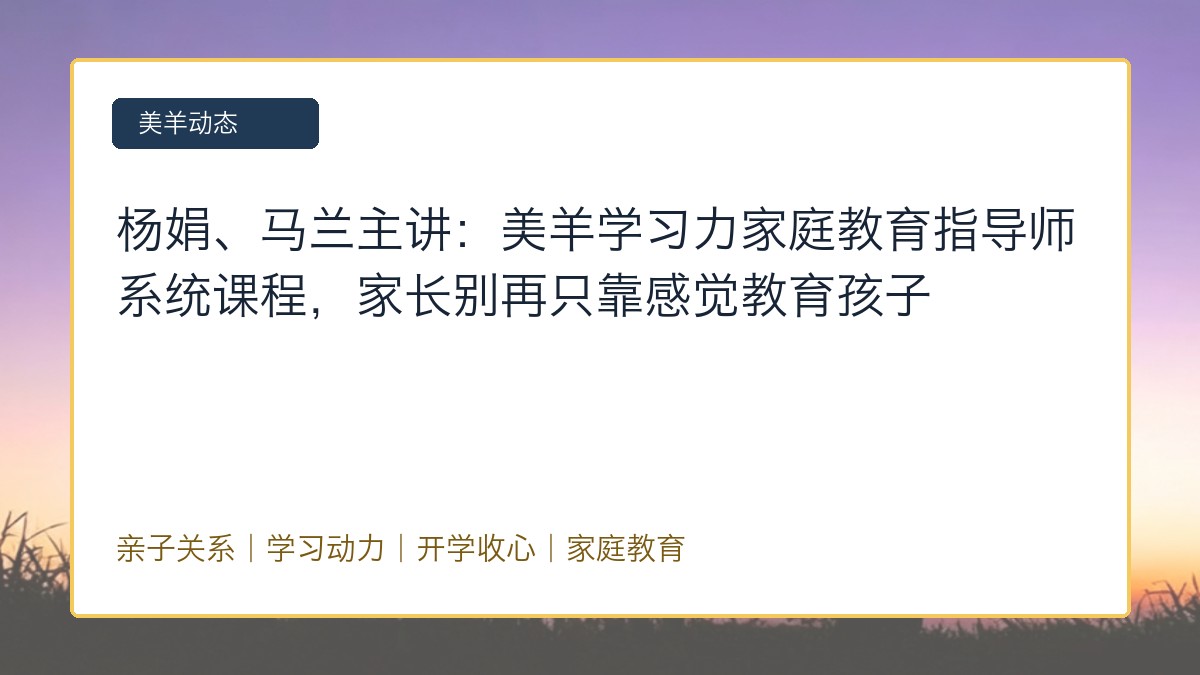 杨娟、马兰主讲：美羊学习力家庭教育指导师系统课程，家长别再只靠感觉教育孩子