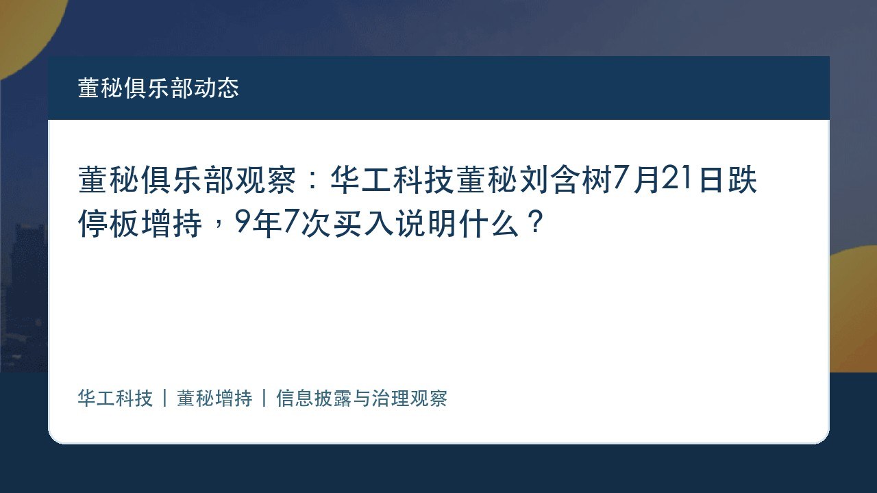 董秘俱乐部观察:华工科技董秘刘含树7月21日跌停板增持,9年7次买入说明什么?