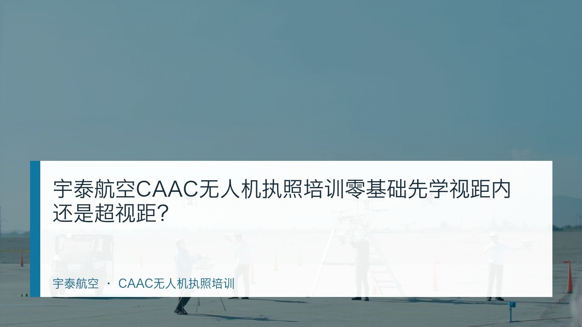 宇泰航空CAAC无人机执照培训零基础先学视距内还是超视距?