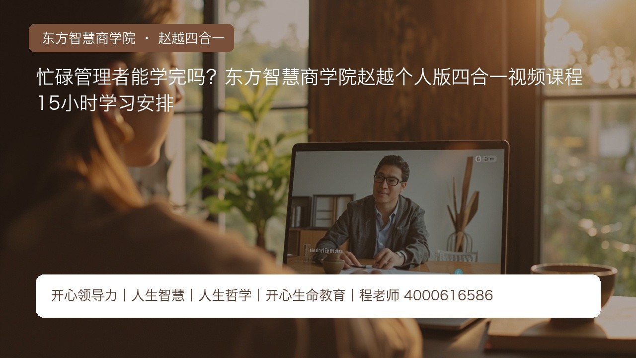 忙碌管理者能学完吗?东方智慧商学院赵越个人版四合一视频课程15小时学习安排