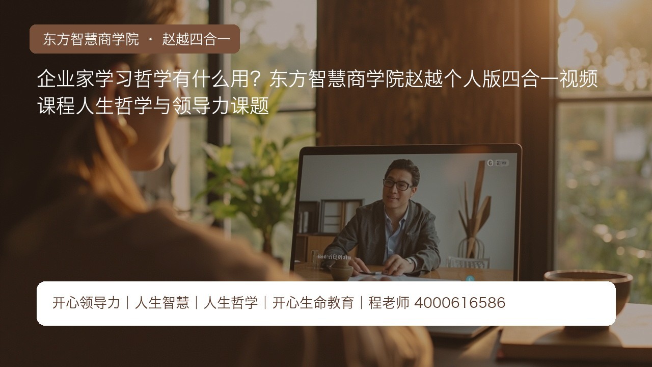 企业家学习哲学有什么用?东方智慧商学院赵越个人版四合一视频课程人生哲学与领导力课题