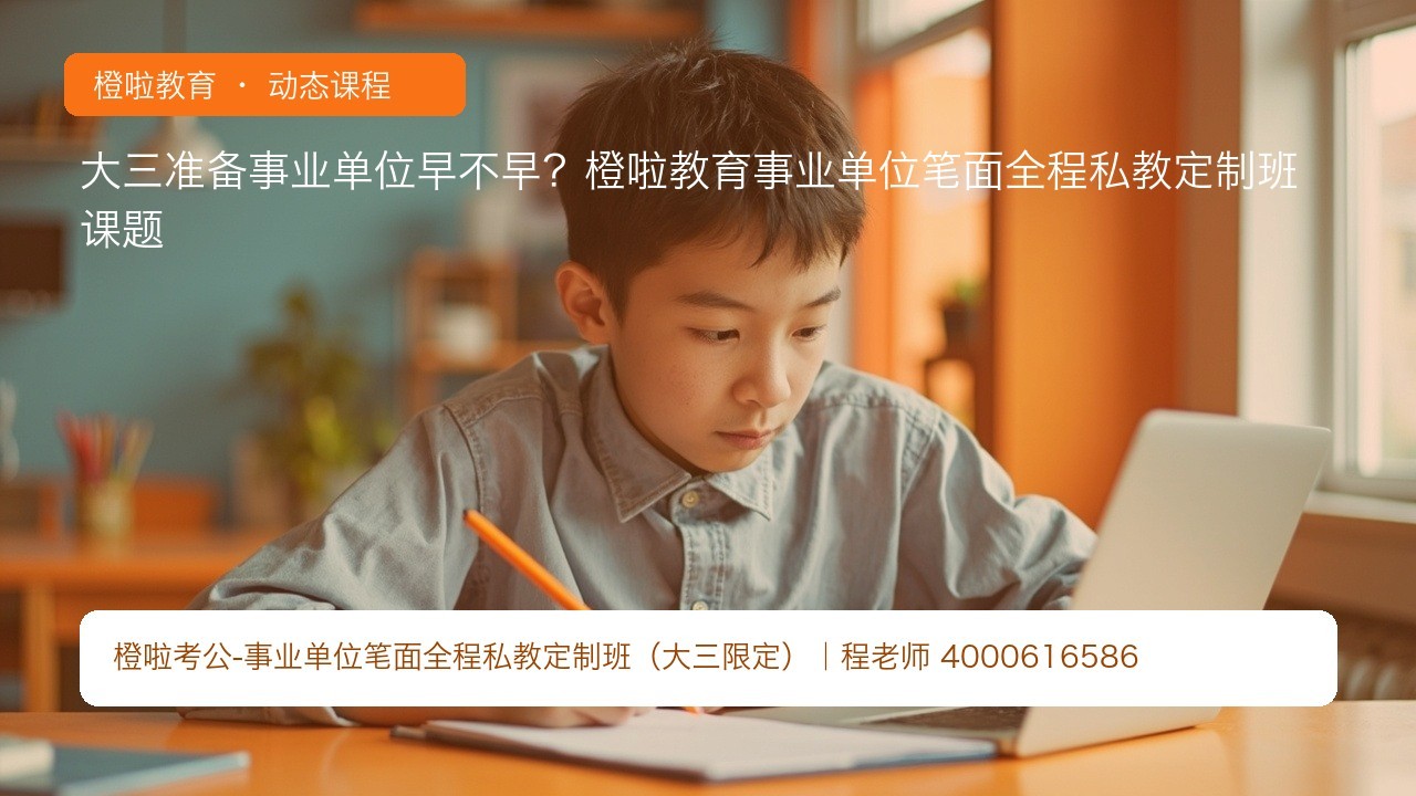 大三准备事业单位早不早?橙啦教育事业单位笔面全程私教定制班课题