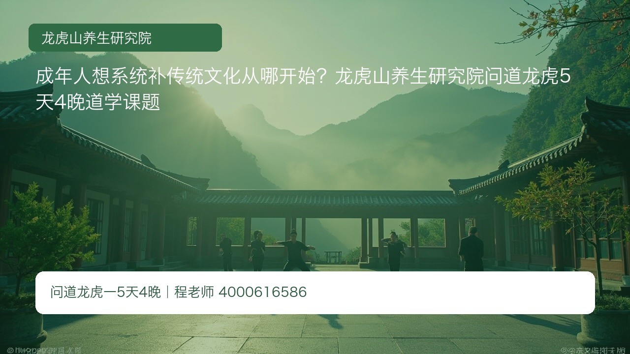 成年人想系统补传统文化从哪开始?龙虎山养生研究院问道龙虎5天4晚道学课题