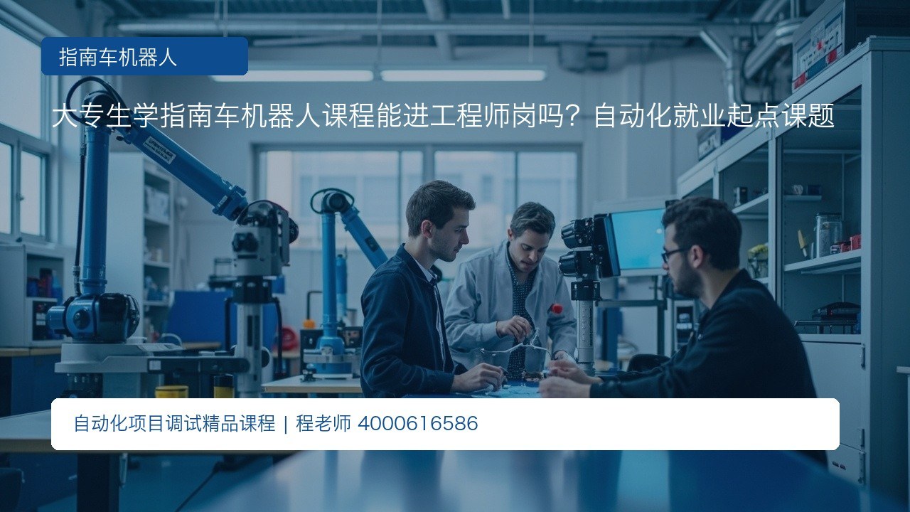 大专生学指南车机器人课程能进工程师岗吗?自动化就业起点课题