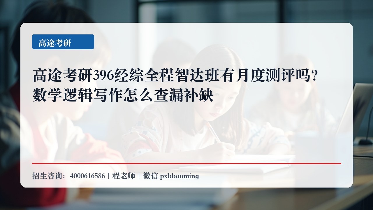 高途考研396经综全程智达班有月度测评吗?数学逻辑写作怎么查漏补缺