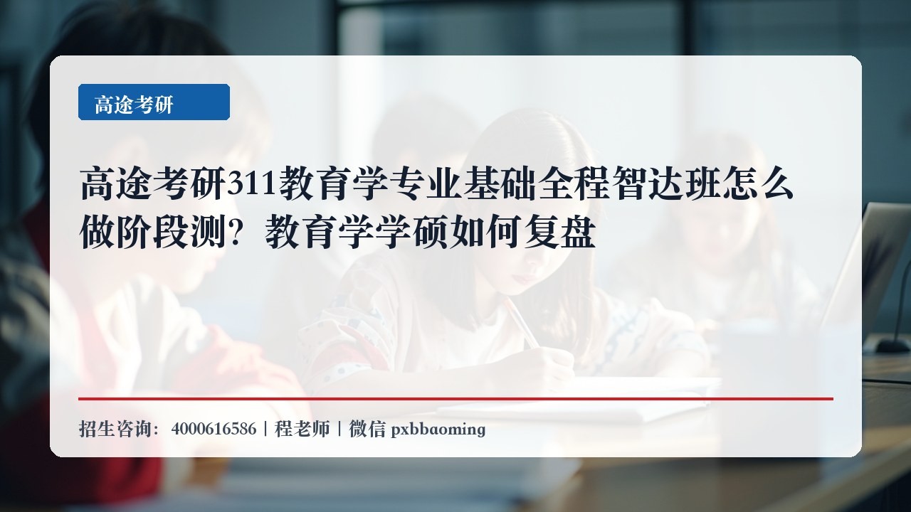 高途考研311教育学专业基础全程智达班怎么做阶段测?教育学学硕如何复盘